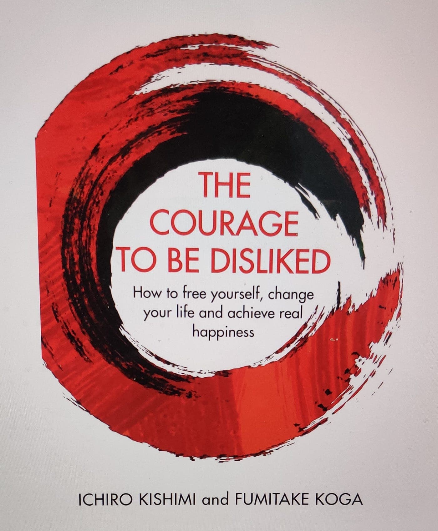The Courage to Be Disliked: How to Free Yourself, Change Your Life and Achieve Real Happiness