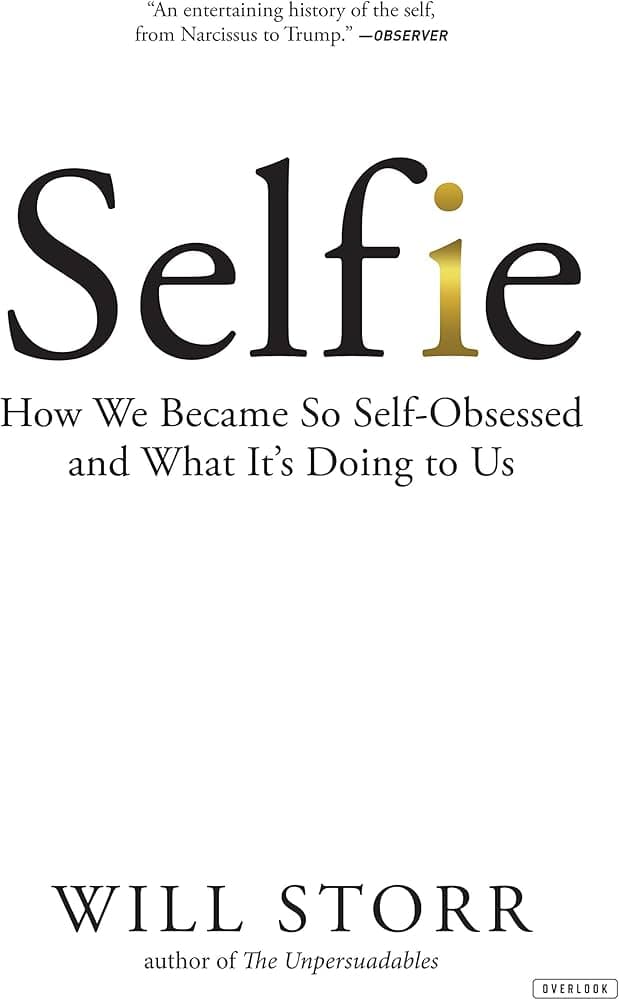 Selfie: How We Became So Self-Obsessed and What It's Doing to Us